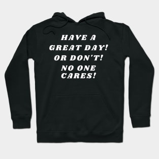 humor, Have a great day! or don't! no one cares! Hoodie